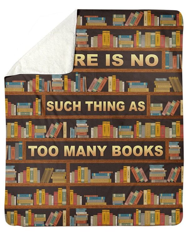 There Is No Such Thing As Too Many Books Gift For Books Lovers Fleece